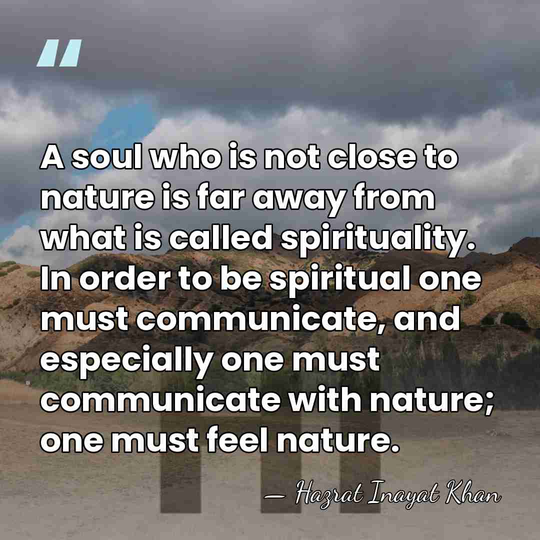 A soul who is not close to nature is far away from&hellip; - Hazrat Inayat Khan