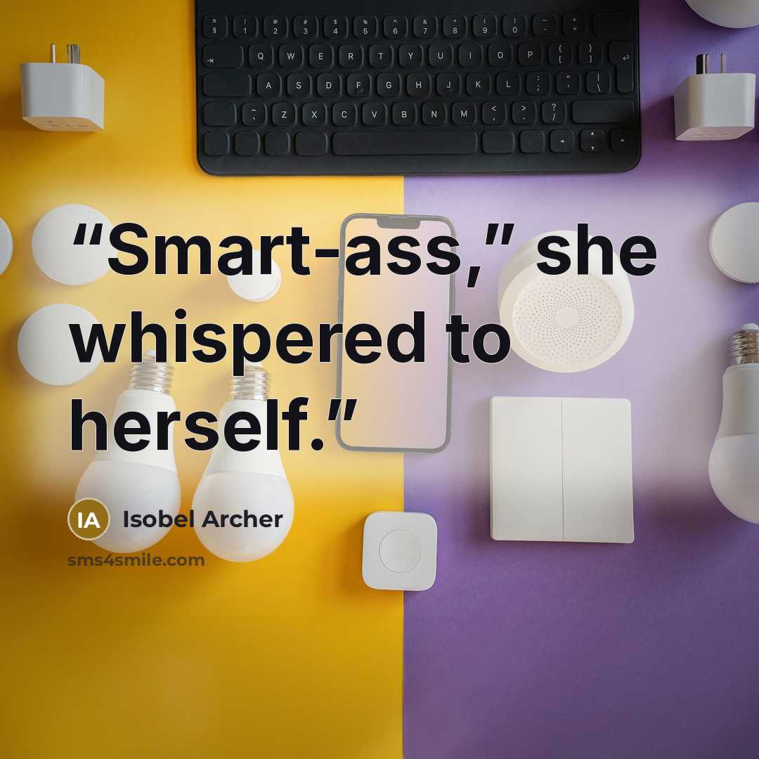 “Smart-ass,” she whispered to herself.” quote by Isobel Archer