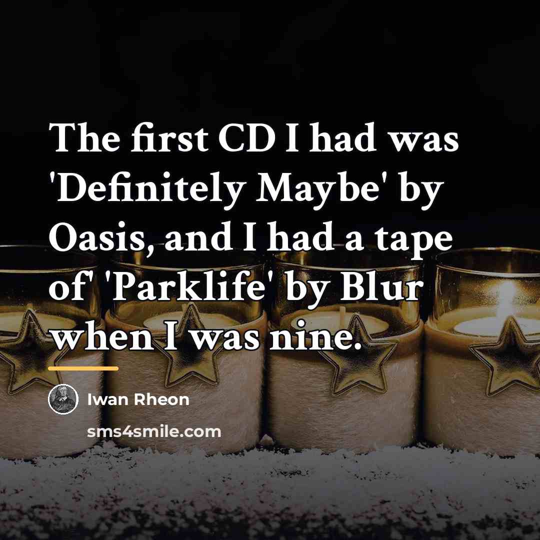 “The first CD I had was 'Definitely Maybe' by Oasis,…” quote by Iwan Rheon