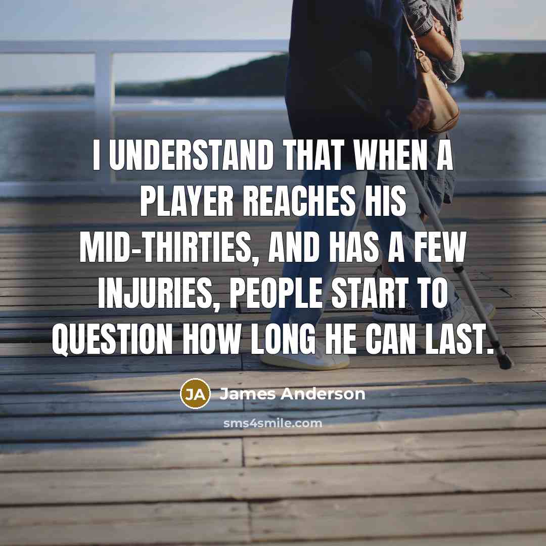 “I understand that when a player reaches his mid-thirties, and…” quote by James Anderson