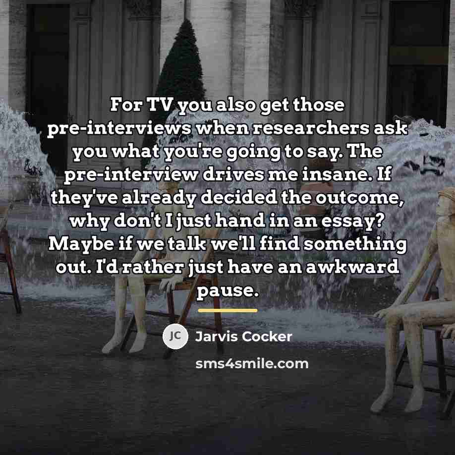 “For TV you also get those pre-interviews when researchers ask…” quote by Jarvis Cocker