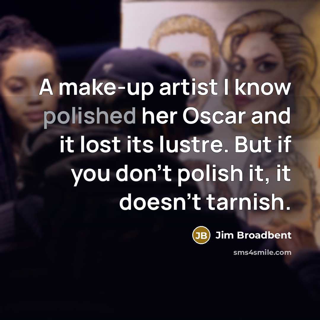 “A make-up artist I know polished her Oscar and it…” quote by Jim Broadbent
