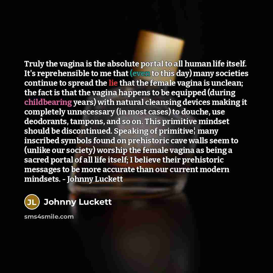 “Truly the vagina is the absolute portal to all human…” quote by Johnny Luckett