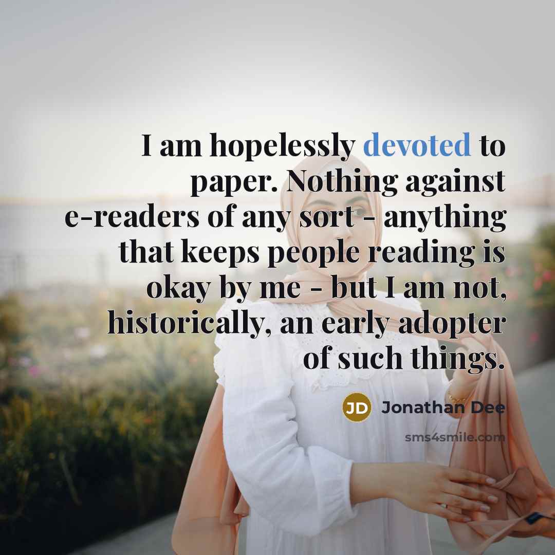 “I am hopelessly devoted to paper. Nothing against e-readers of…” quote by Jonathan Dee