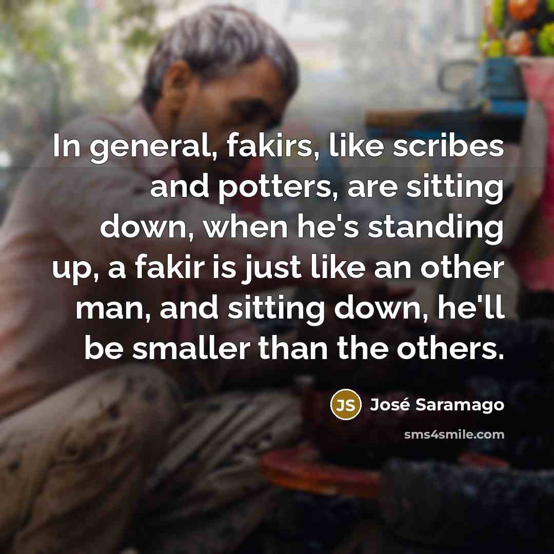 “In general, fakirs, like scribes and potters, are sitting down,…” quote by Jose Saramago