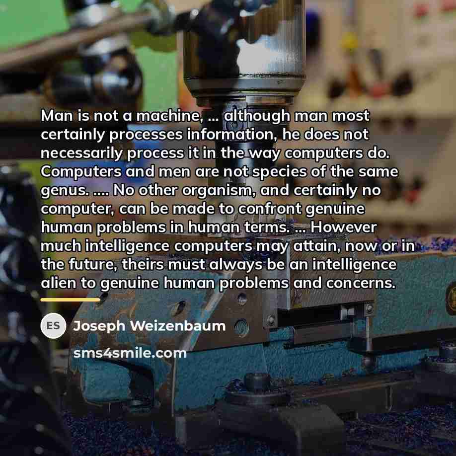 “Man is not a machine, ... although man most certainly…” quote by Joseph Weizenbaum