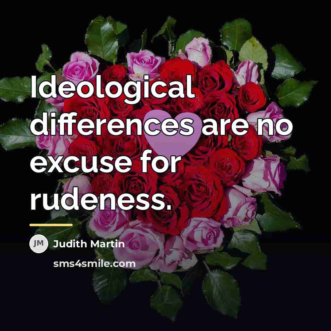 “Ideological differences are no excuse for rudeness.…” quote by Judith Martin