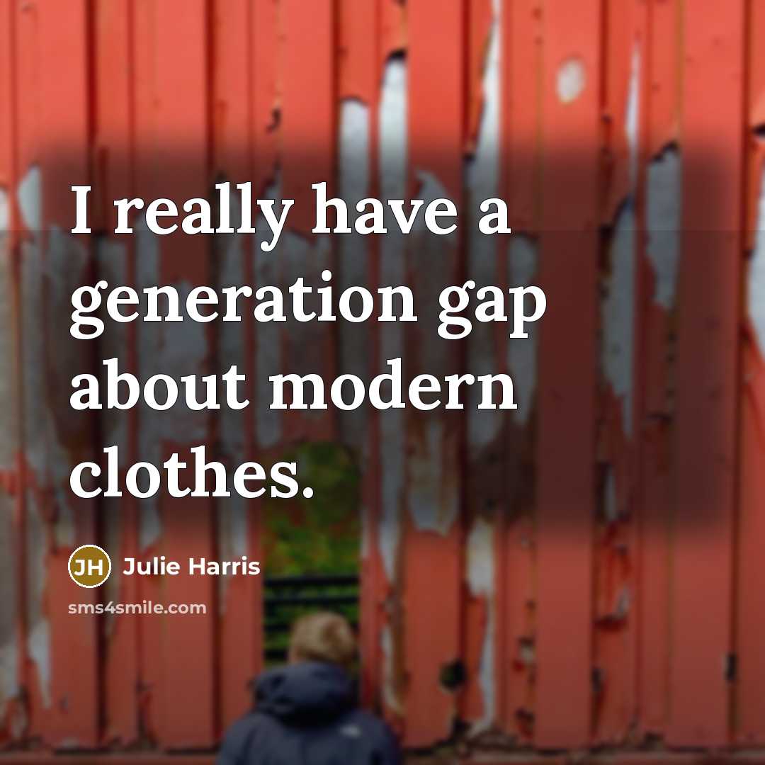 “I really have a generation gap about modern clothes.…” quote by Julie Harris