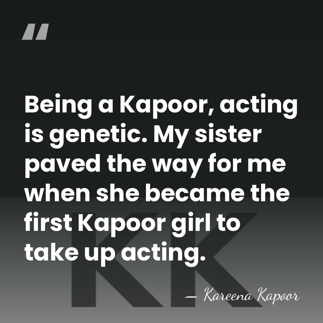 Being a Kapoor, acting is genetic. My sister paved the way for&hellip; - Kareena Kapoor