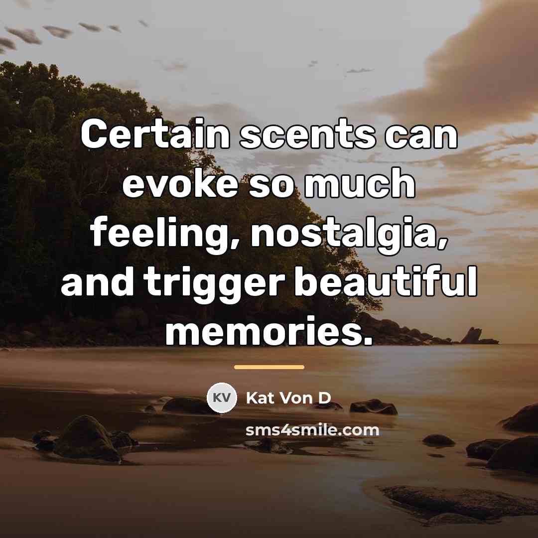 “Certain scents can evoke so much feeling, nostalgia, and trigger…” quote by Kat Von D