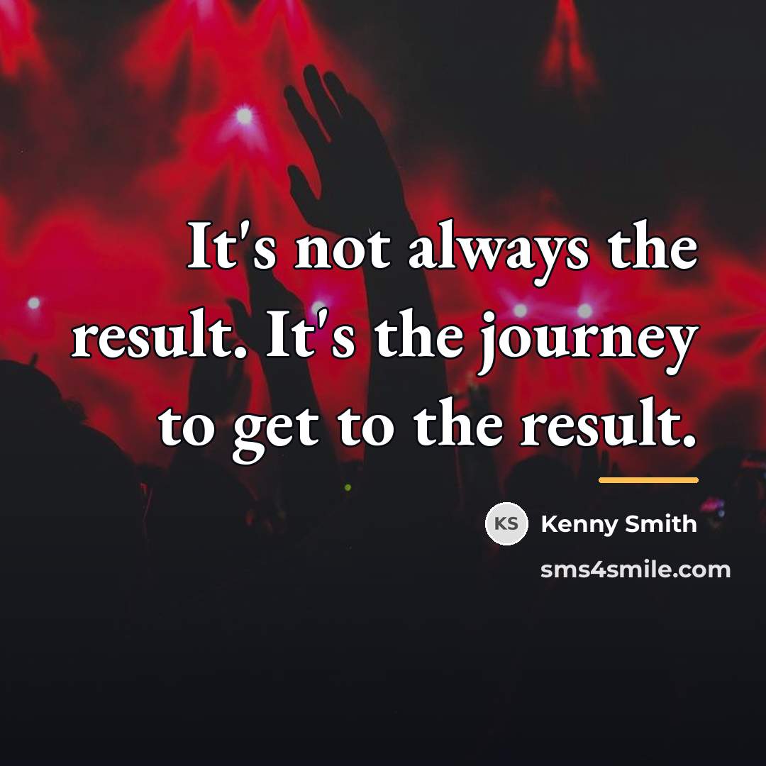 “It's not always the result. It's the journey to get…” quote by Kenny Smith
