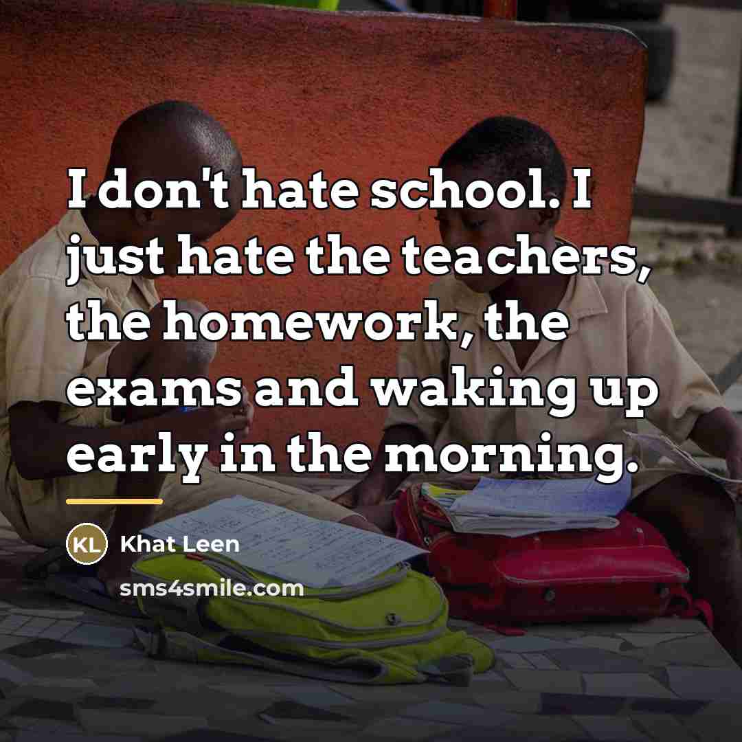 “I don't hate school. I just hate the teachers, the…” quote by Khat Leen