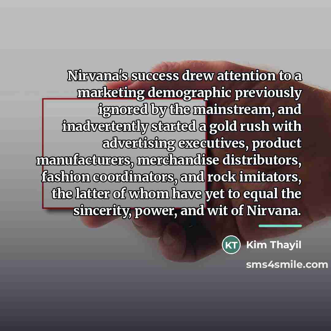 “Nirvana's success drew attention to a marketing demographic previously ignored…” quote by Kim Thayil