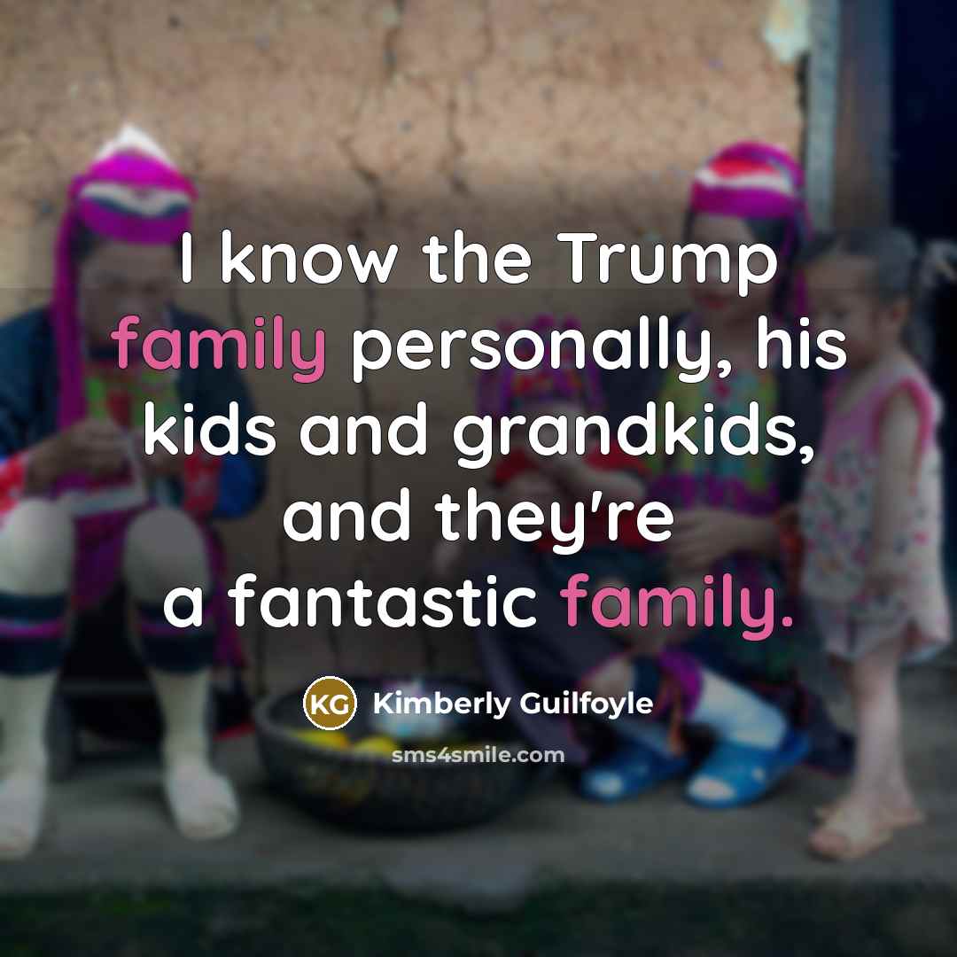 “I know the Trump family personally, his kids and grandkids,…” quote by Kimberly Guilfoyle