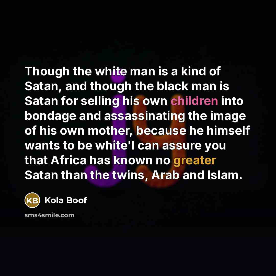“Though the white man is a kind of Satan, and…” quote by Kola Boof