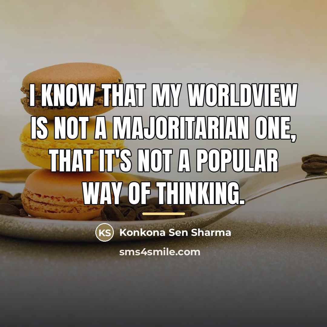 “I know that my worldview is not a majoritarian one,…” quote by Konkona Sen Sharma
