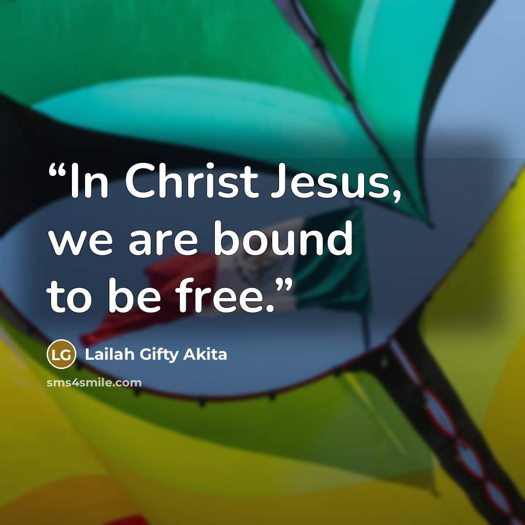 “In Christ Jesus, we are bound to be free.” quote by Lailah Gifty Akita