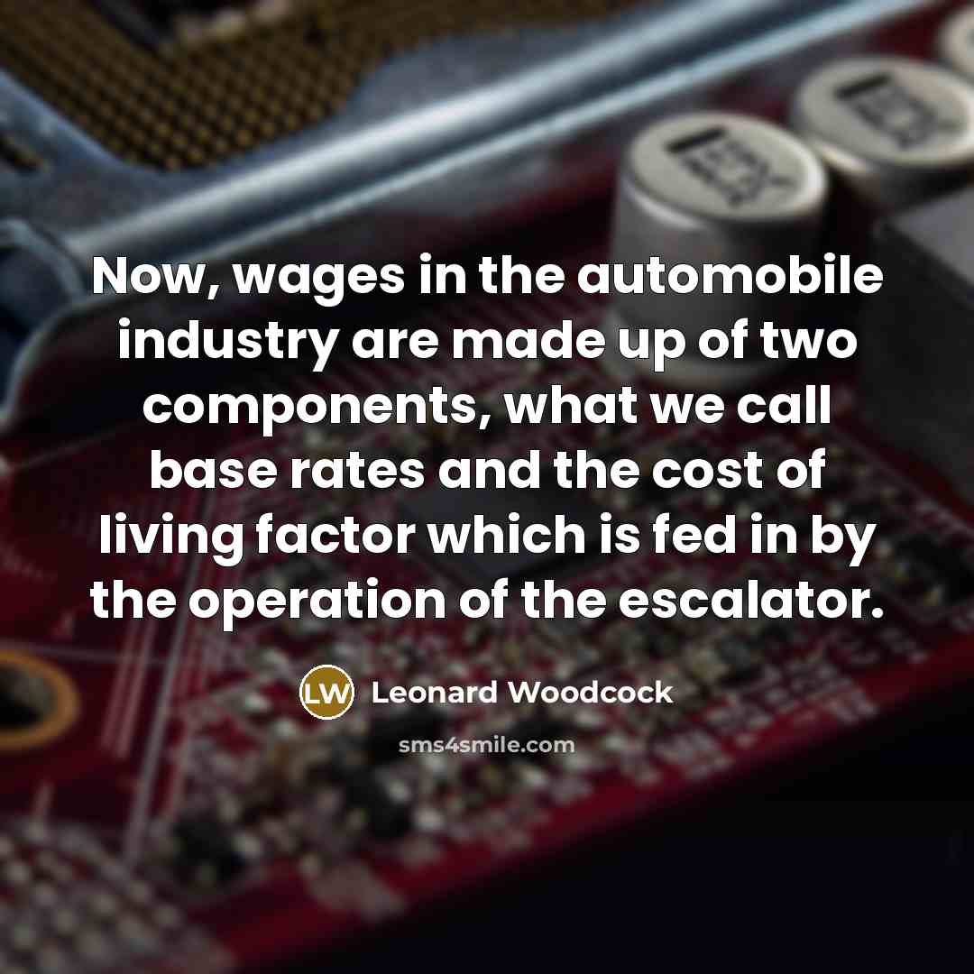 “Now, wages in the automobile industry are made up of…” quote by Leonard Woodcock