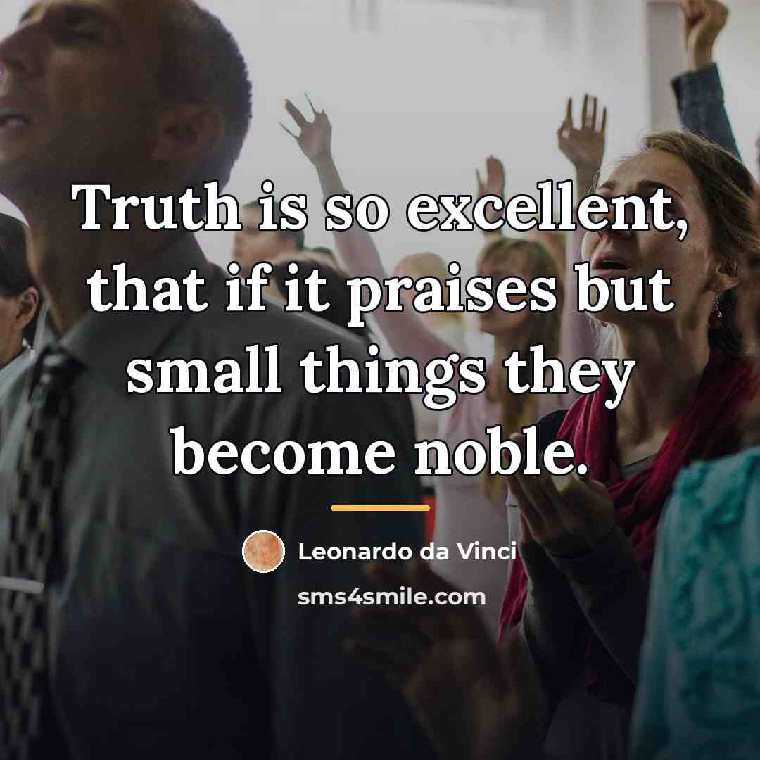 “Truth is so excellent, that if it praises but small…” quote by Leonardo da Vinci