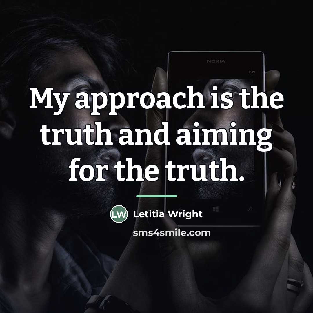 “My approach is the truth and aiming for the truth.…” quote by Letitia Wright