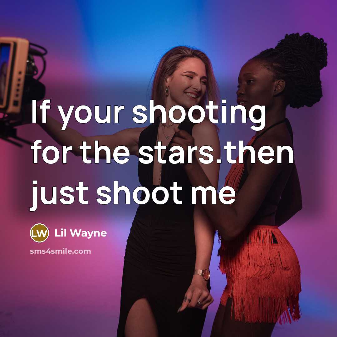 “If your shooting for the stars.then just shoot me…” quote by Lil Wayne