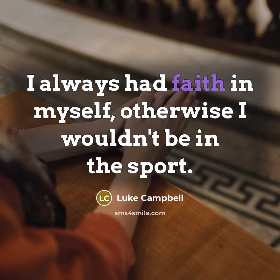 “I always had faith in myself, otherwise I wouldn't be…” quote by Luke Campbell