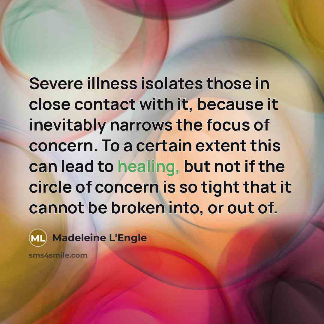 “Severe illness isolates those in close contact with it, because…” quote by Madeleine L'Engle
