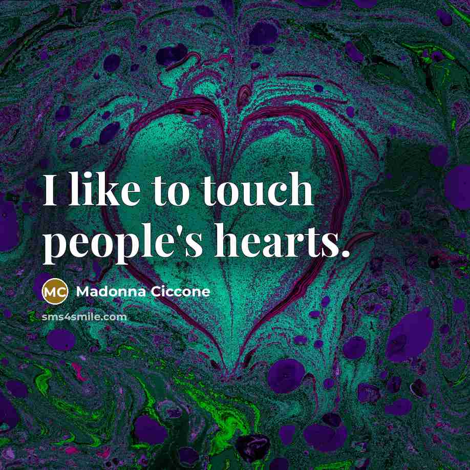 “I like to touch people's hearts.…” quote by Madonna Ciccone