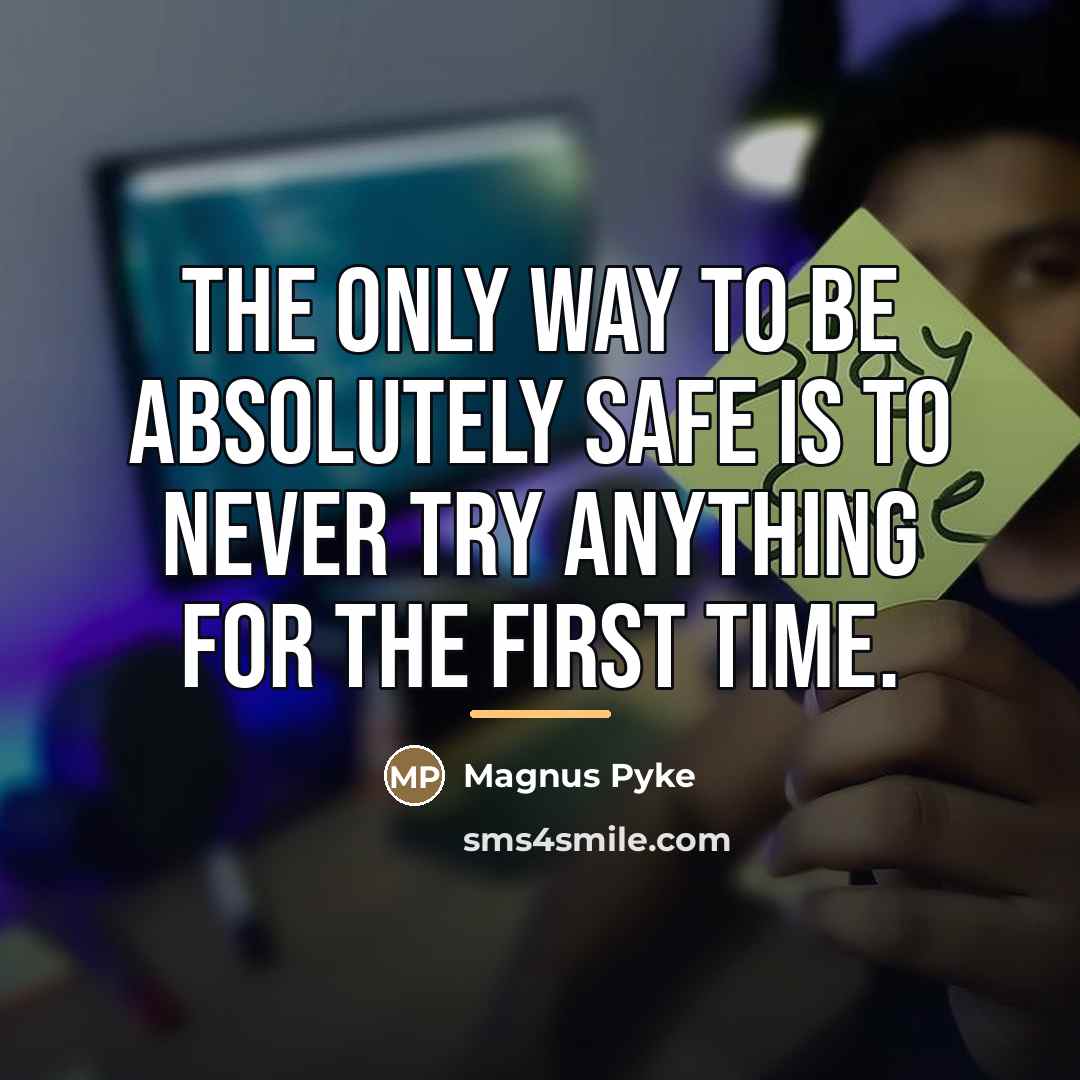 “The only way to be absolutely safe is to never…” quote by Magnus Pyke