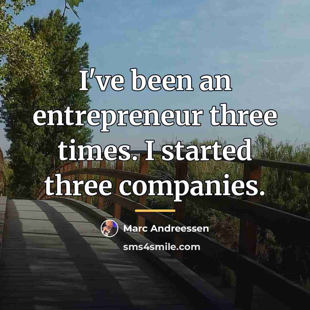 “I've been an entrepreneur three times. I started three companies.…” quote by Marc Andreessen