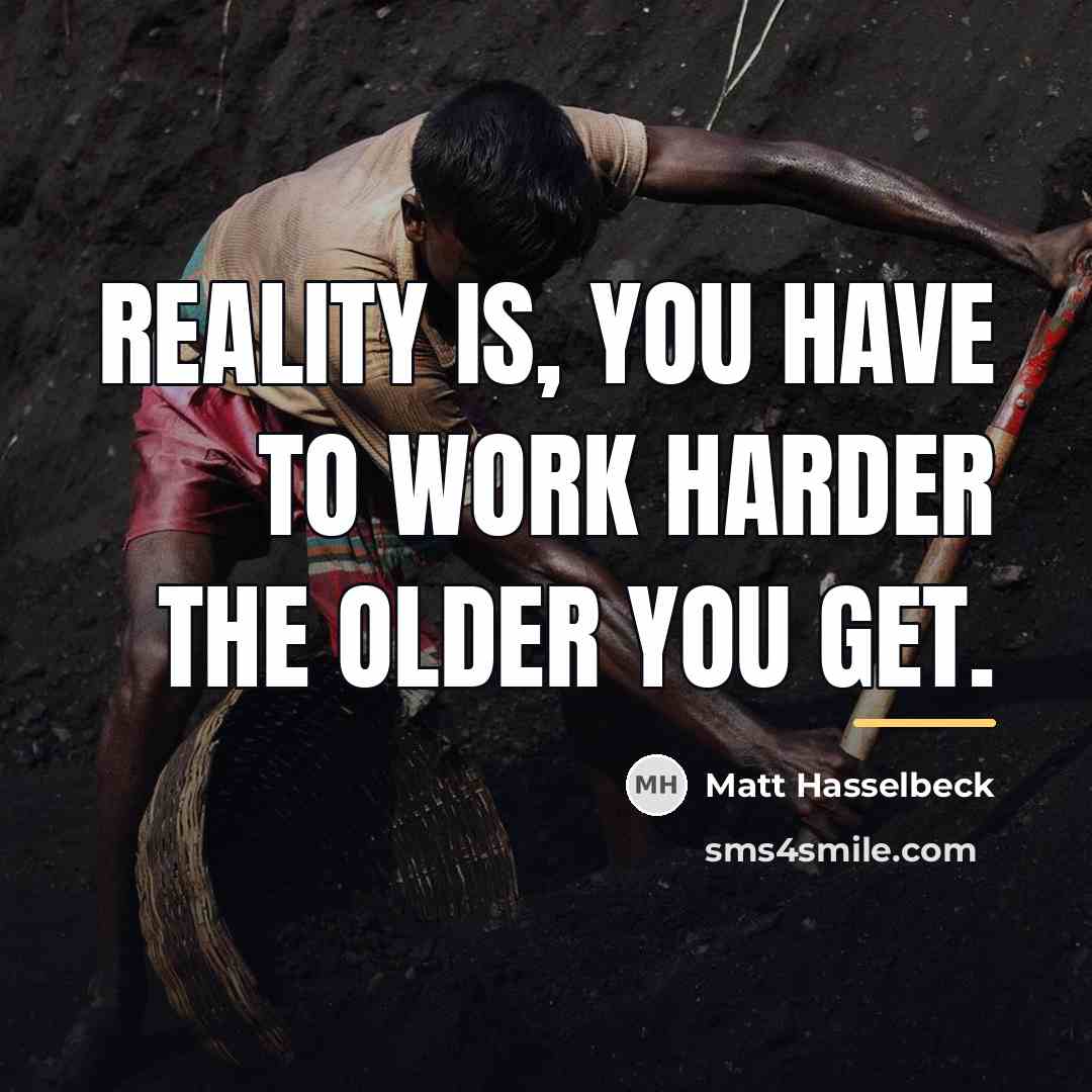 “Reality is, you have to work harder the older you…” quote by Matt Hasselbeck