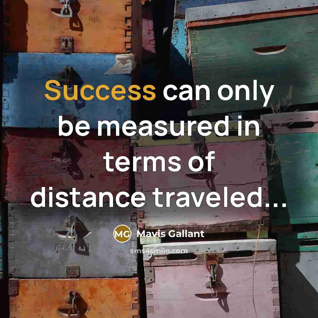 “Success can only be measured in terms of distance traveled...…” quote by Mavis Gallant