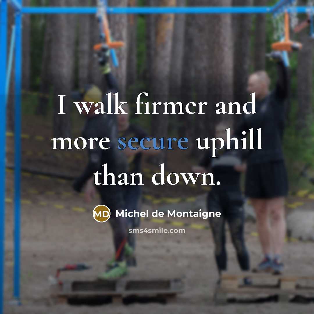 “I walk firmer and more secure uphill than down.…” quote by Michel de Montaigne