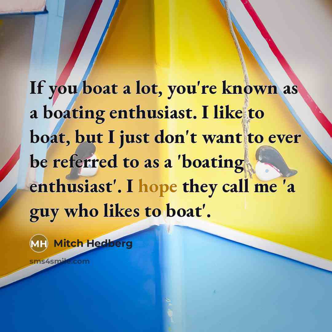 “If you boat a lot, you're known as a boating…” quote by Mitch Hedberg