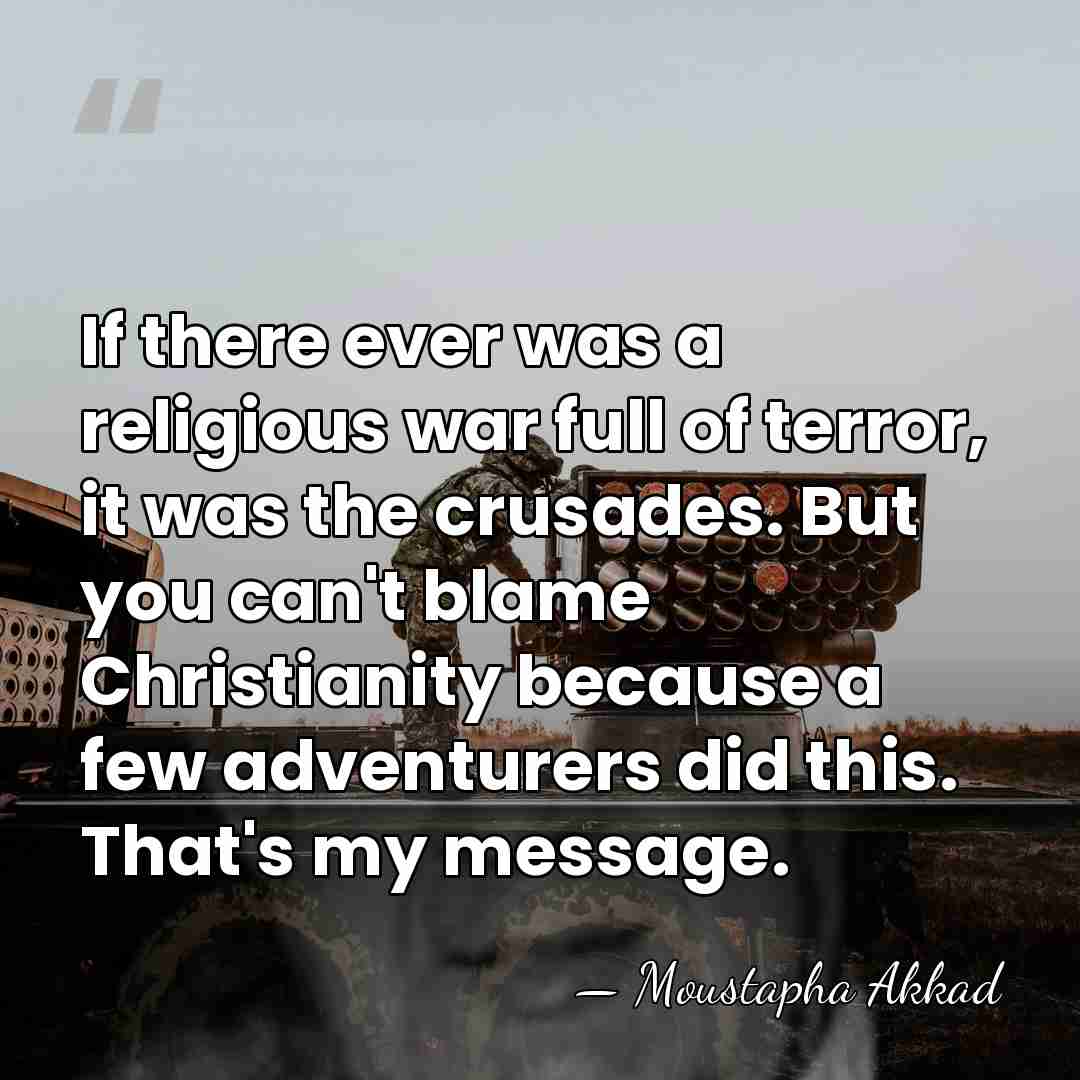 If there ever was a religious war full of terror, it was&hellip; - Moustapha Akkad