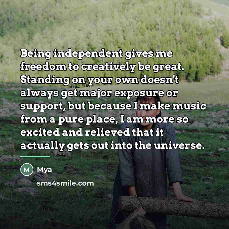 “Being independent gives me freedom to creatively be great. Standing…” quote by Mya