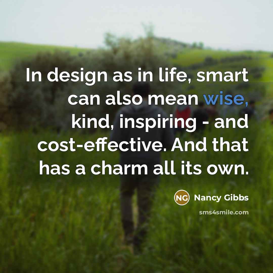 “In design as in life, smart can also mean wise,…” quote by Nancy Gibbs