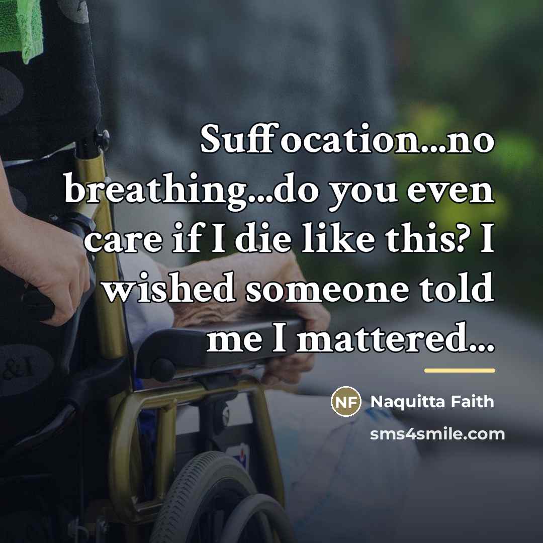 “Suffocation...no breathing...do you even care if I die like this?…” quote by Naquitta Faith