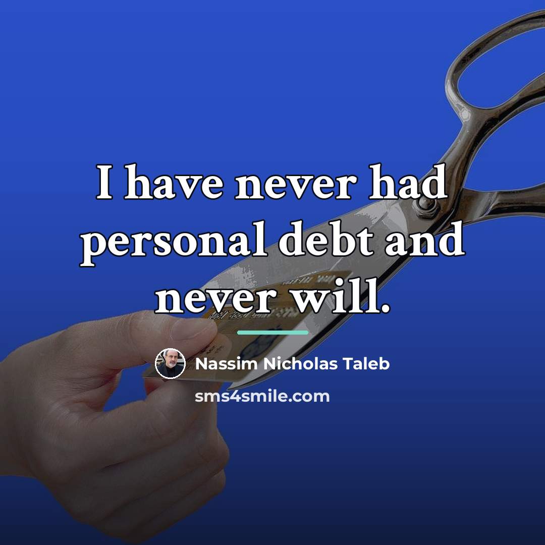“I have never had personal debt and never will.…” quote by Nassim Nicholas Taleb
