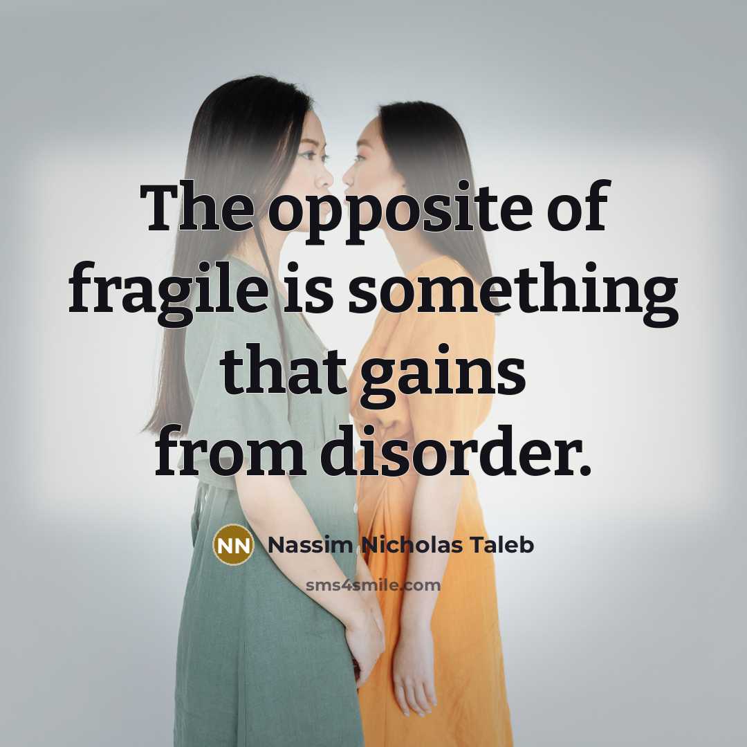 “The opposite of fragile is something that gains from disorder.…” quote by Nassim Nicholas Taleb