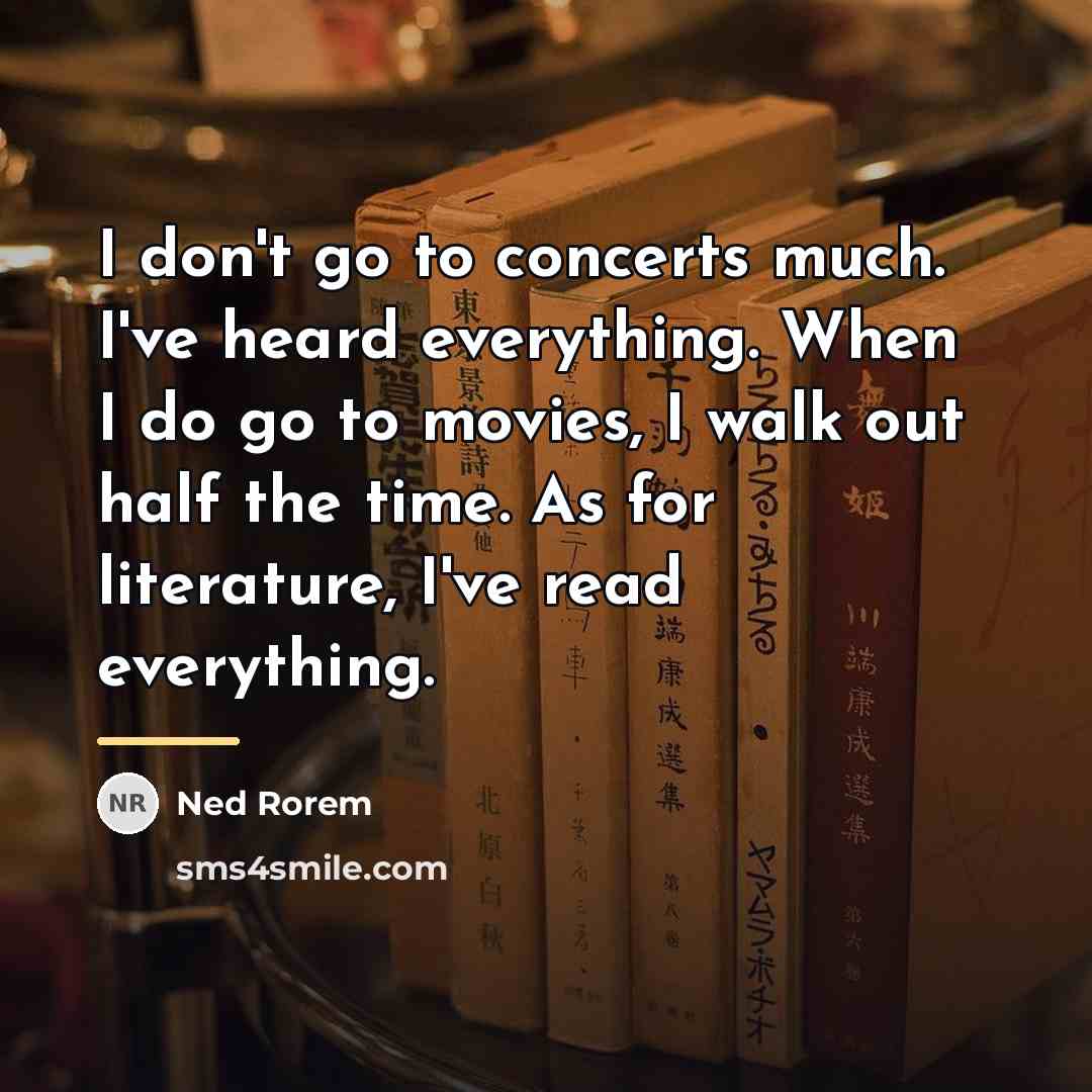 “I don't go to concerts much. I've heard everything. When…” quote by Ned Rorem