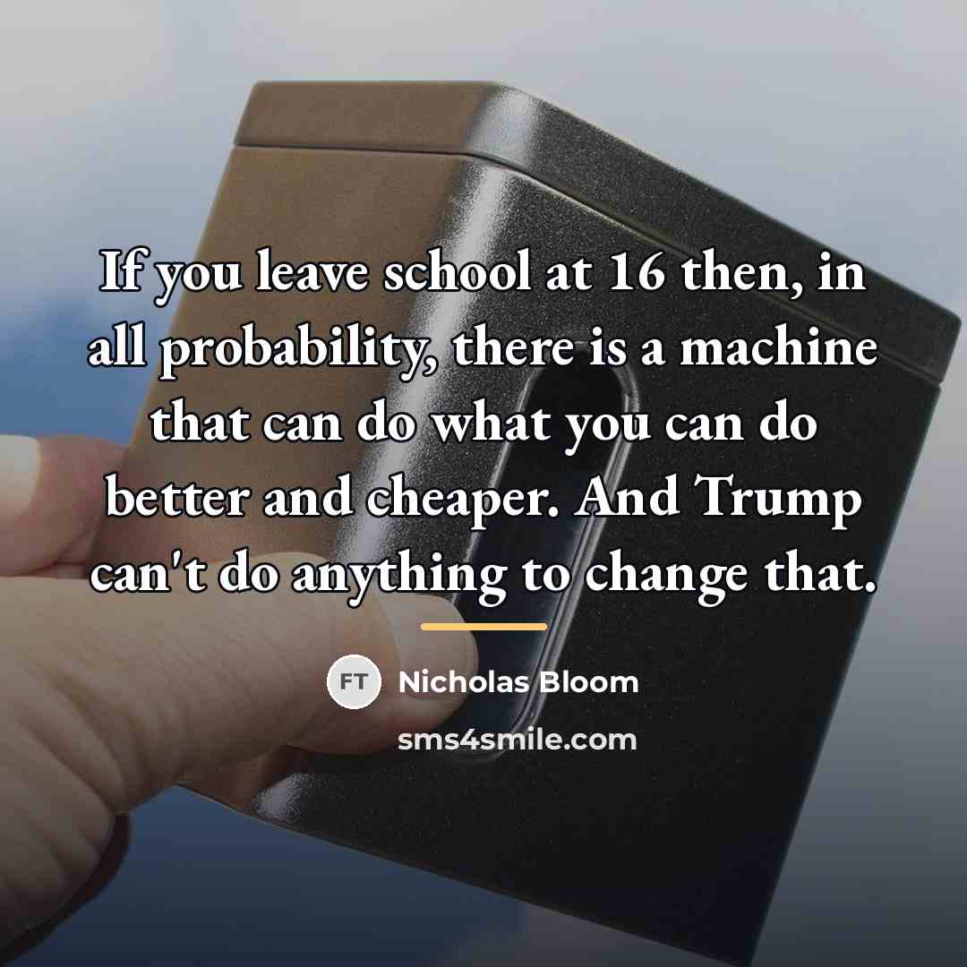 “If you leave school at 16 then, in all probability,…” quote by Nicholas Bloom