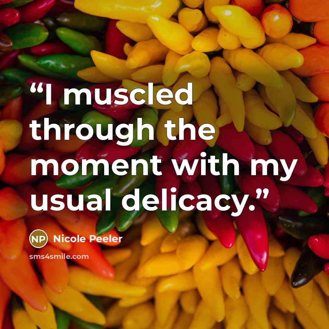 “I muscled through the moment with my usual delicacy.” quote by Nicole Peeler
