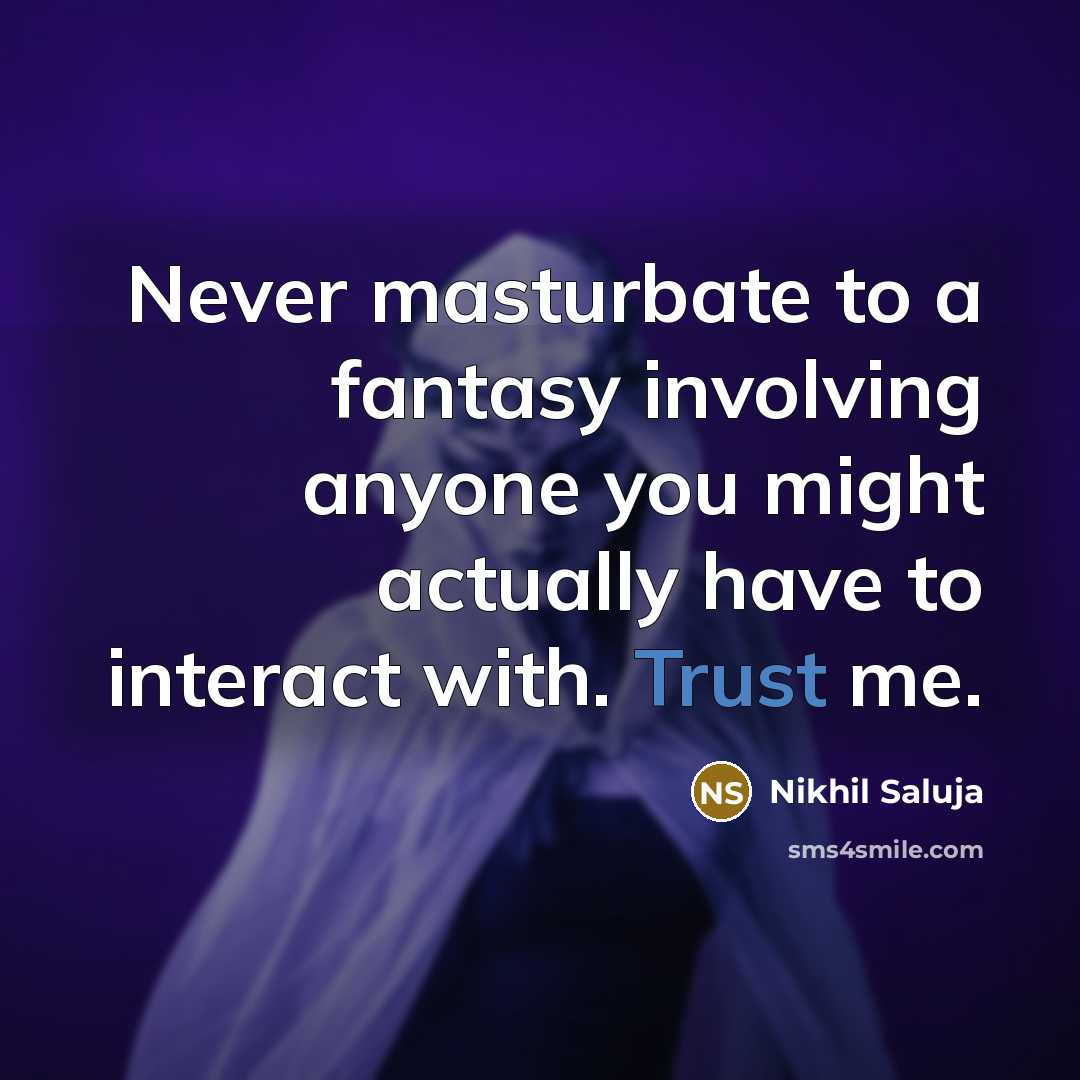“Never masturbate to a fantasy involving anyone you might actually…” quote by Nikhil Saluja