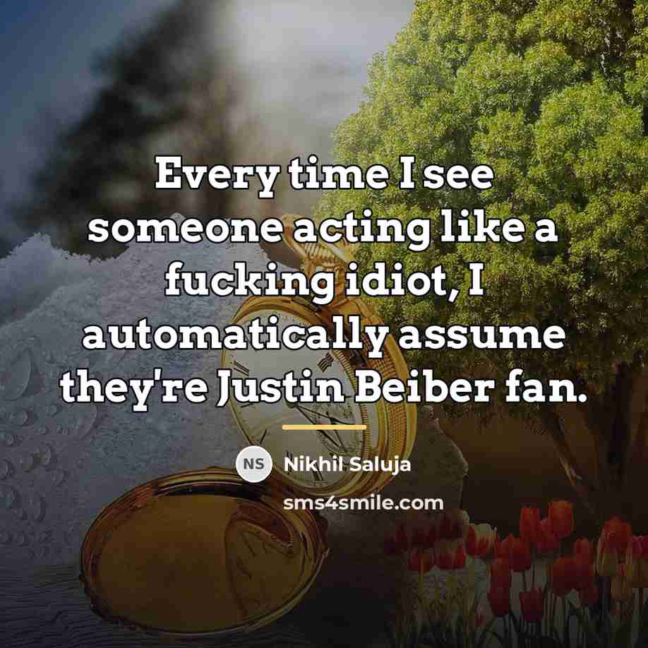 “Every time I see someone acting like a fucking idiot,…” quote by Nikhil Saluja