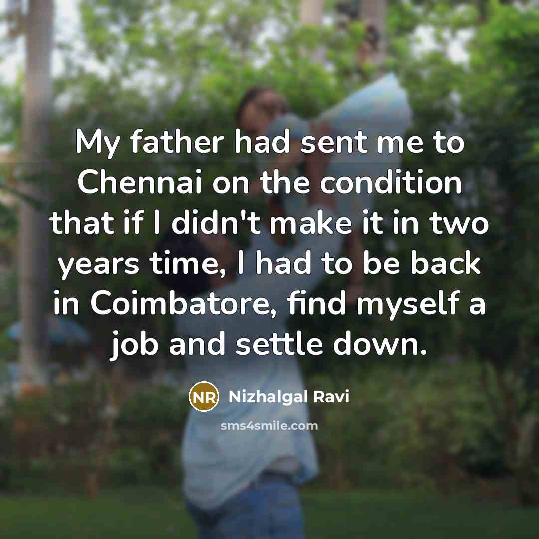 “My father had sent me to Chennai on the condition…” quote by Nizhalgal Ravi