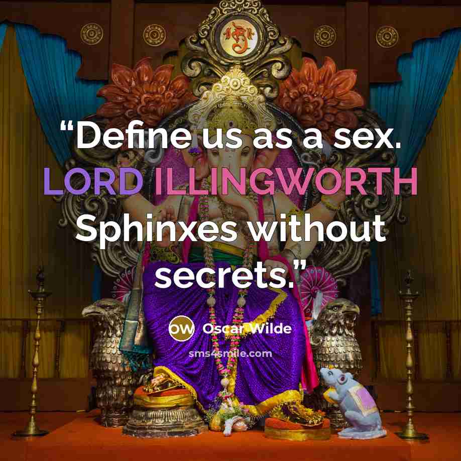 “Define us as a sex. LORD ILLINGWORTH Sphinxes without secrets.” quote by Oscar Wilde