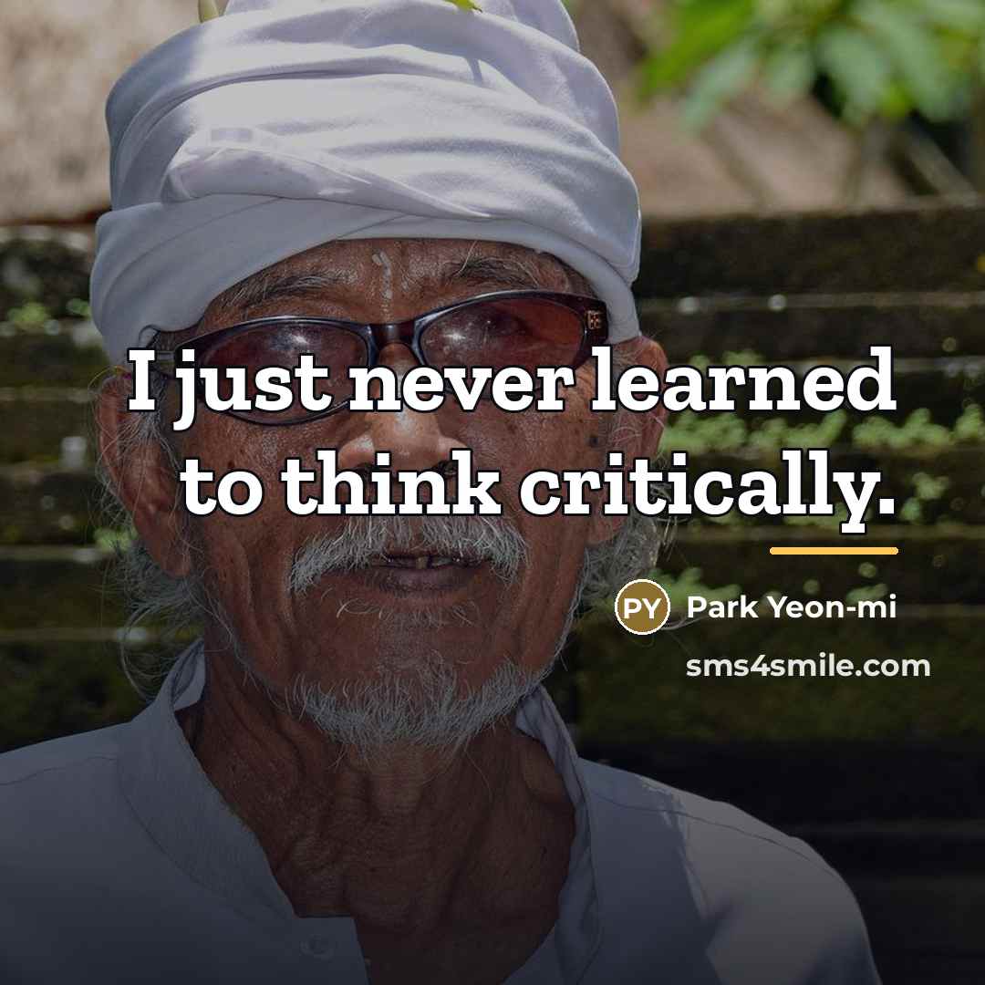 “I just never learned to think critically.…” quote by Park Yeon-mi
