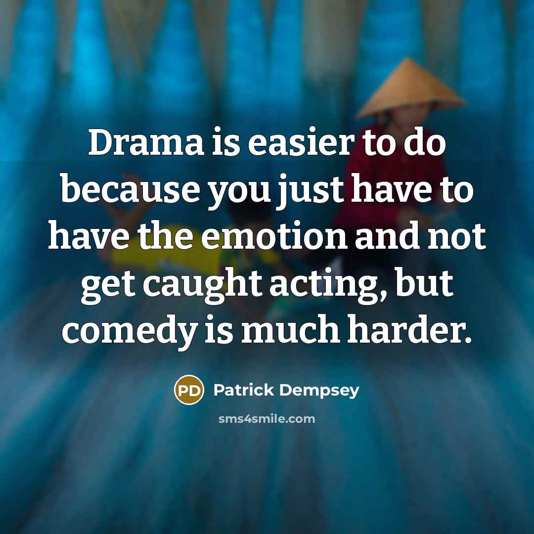 “Drama is easier to do because you just have to…” quote by Patrick Dempsey