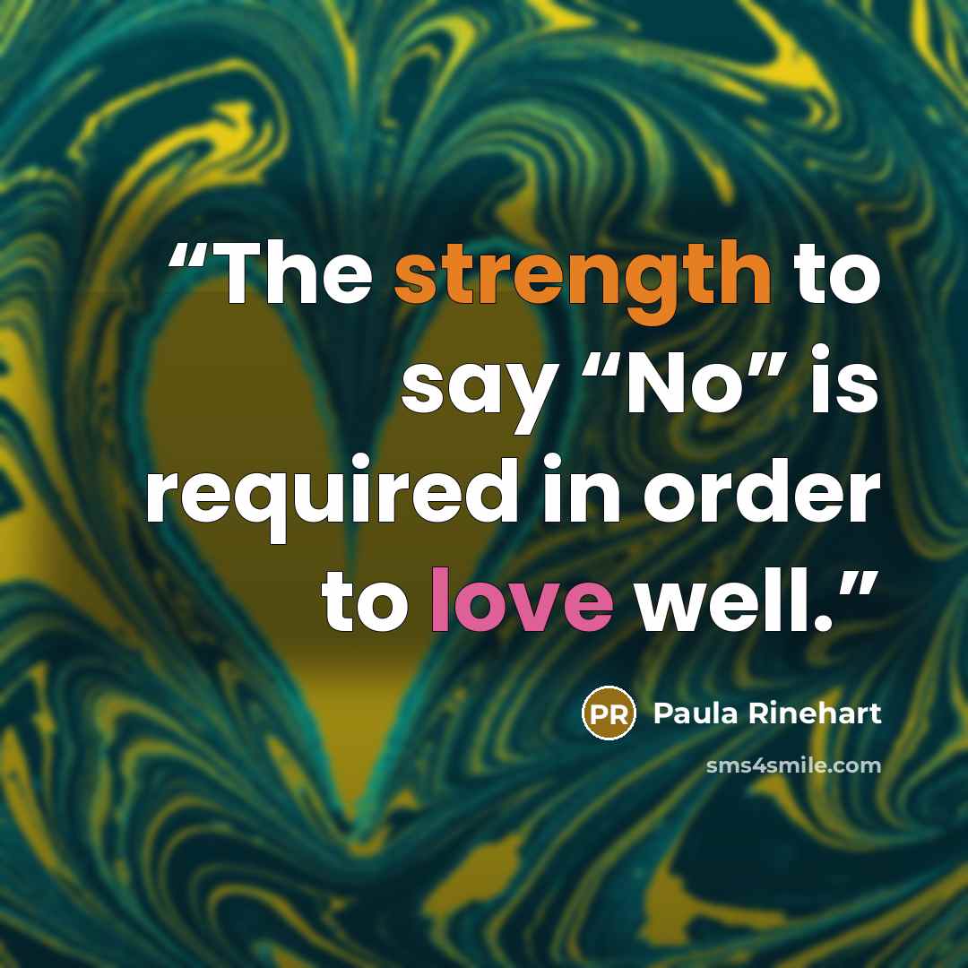 “The strength to say “No” is required in order to love well.” quote by Paula Rinehart